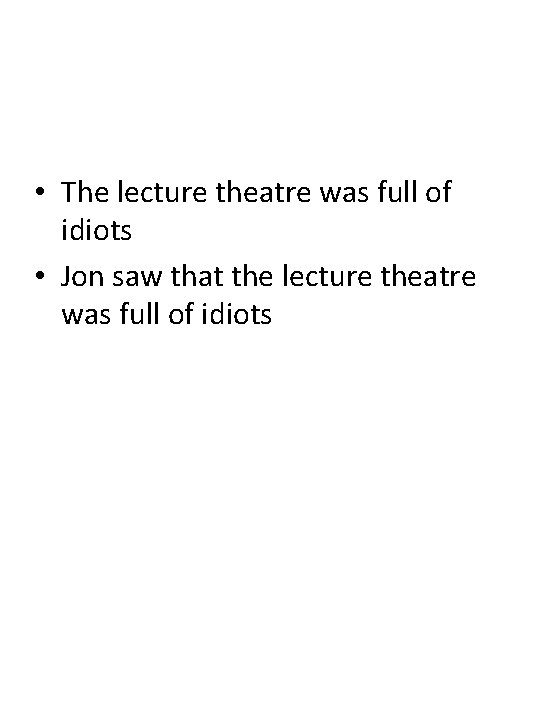  • The lecture theatre was full of idiots • Jon saw that the