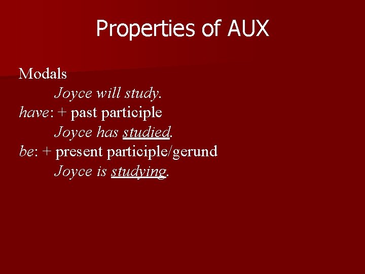 Properties of AUX Modals Joyce will study. have: + past participle Joyce has studied.