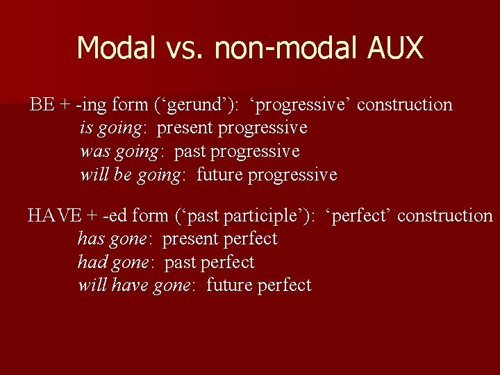 Modal vs. non-modal AUX BE + -ing form (‘gerund’): ‘progressive’ construction is going: present