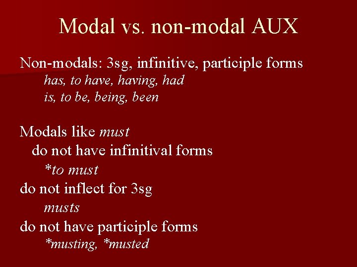 Modal vs. non-modal AUX Non-modals: 3 sg, infinitive, participle forms has, to have, having,