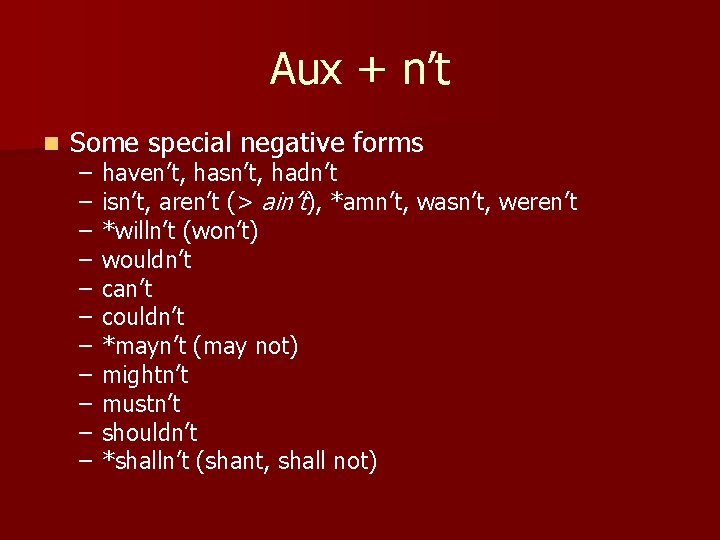 Aux + n’t n Some special negative forms – – – haven’t, hasn’t, hadn’t