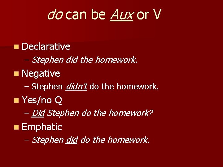 do can be Aux or V n Declarative – Stephen did the homework. n do can be Aux or V n Declarative – Stephen did the homework. n
