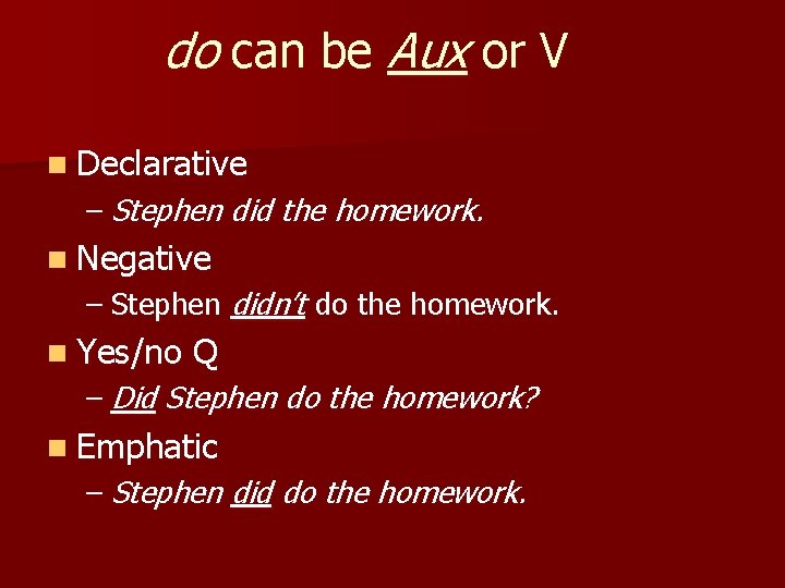 do can be Aux or V n Declarative – Stephen did the homework. n