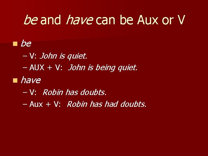 be and have can be Aux or V n be – V: John is