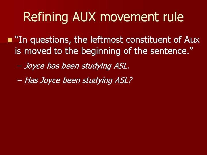 Refining AUX movement rule n “In questions, the leftmost constituent of Aux is moved