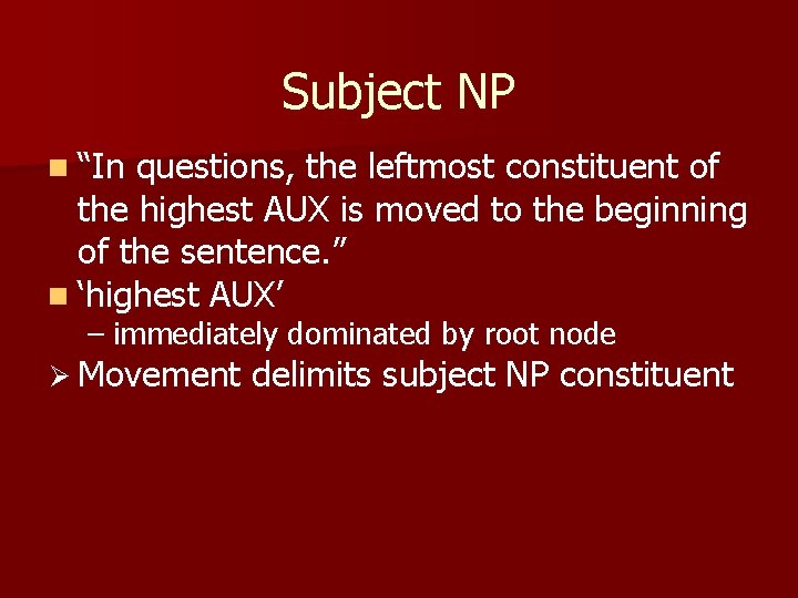Subject NP n “In questions, the leftmost constituent of the highest AUX is moved Subject NP n “In questions, the leftmost constituent of the highest AUX is moved