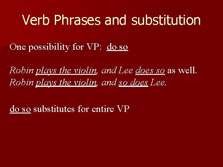 Verb Phrases and substitution One possibility for VP: do so Robin plays the violin,