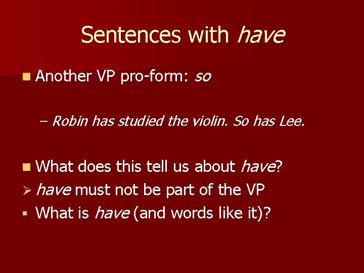 Sentences with have n Another VP pro-form: so – Robin has studied the violin.