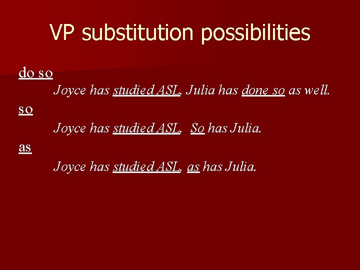 VP substitution possibilities do so Joyce has studied ASL. Julia has done so as