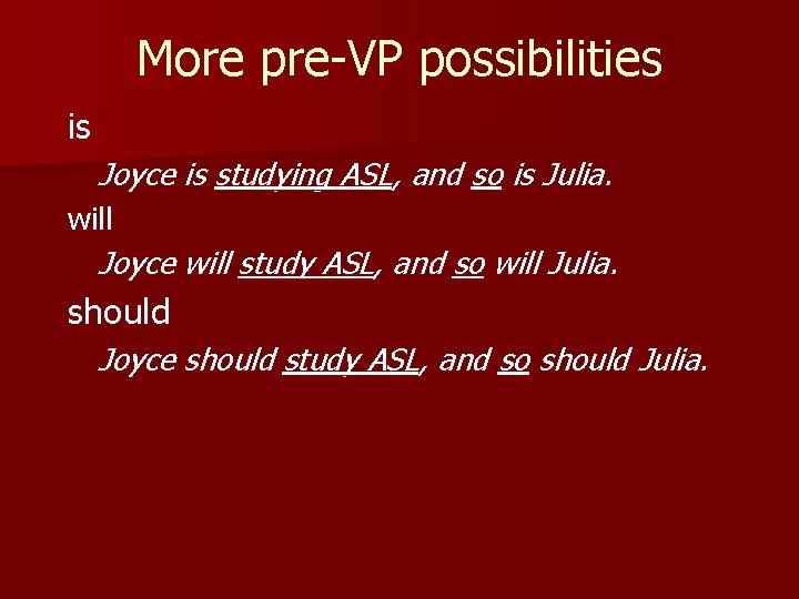 More pre-VP possibilities is Joyce is studying ASL, and so is Julia. will Joyce