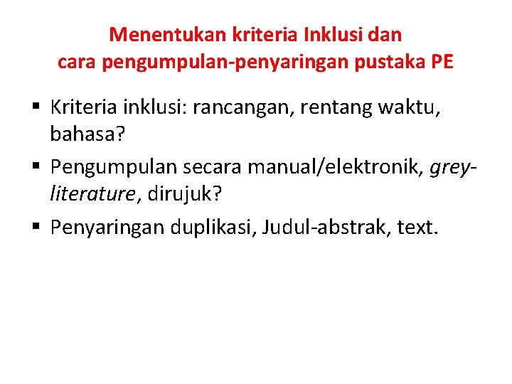 Menentukan kriteria Inklusi dan cara pengumpulan-penyaringan pustaka PE § Kriteria inklusi: rancangan, rentang waktu,