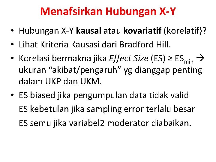 Menafsirkan Hubungan X-Y • Hubungan X-Y kausal atau kovariatif (korelatif)? • Lihat Kriteria Kausasi