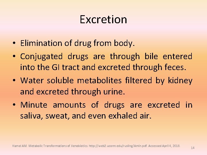 Excretion • Elimination of drug from body. • Conjugated drugs are through bile entered