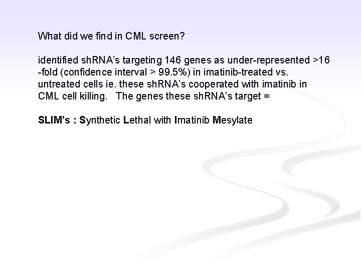 What did we find in CML screen? identified sh. RNA’s targeting 146 genes as