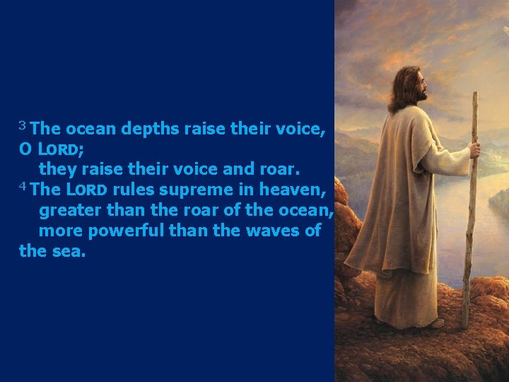 3 The ocean depths raise their voice, O LORD; they raise their voice and