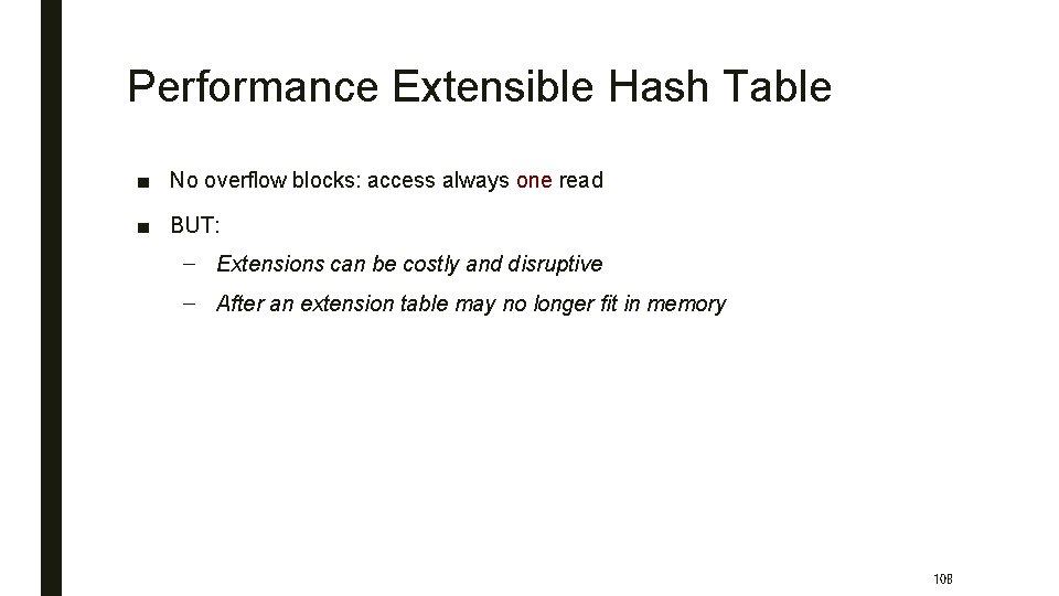 Performance Extensible Hash Table ■ No overflow blocks: access always one read ■ BUT: