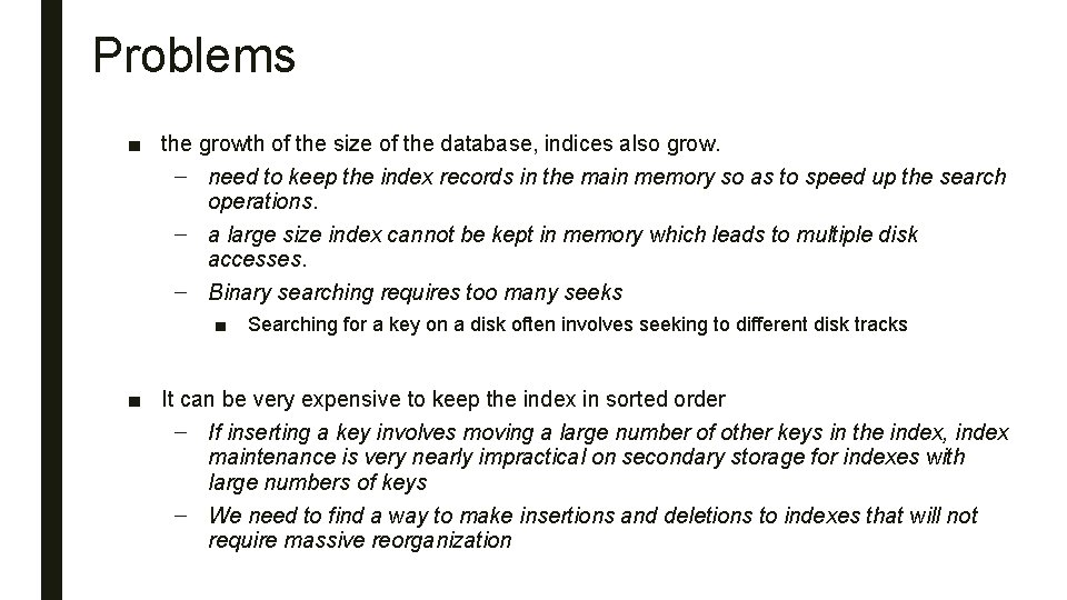 Problems ■ the growth of the size of the database, indices also grow. –