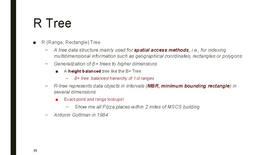 R Tree ■ R (Range, Rectangle) Tree – A tree data structure mainly used