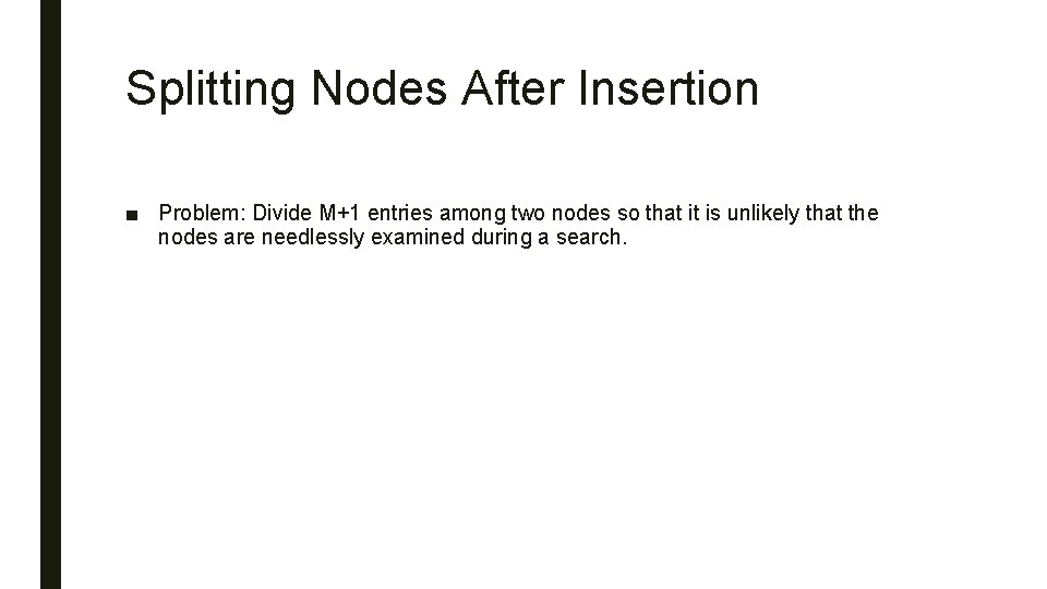 Splitting Nodes After Insertion ■ Problem: Divide M+1 entries among two nodes so that