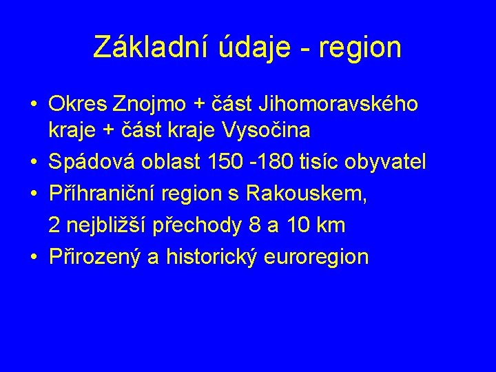 Základní údaje - region • Okres Znojmo + část Jihomoravského kraje + část kraje