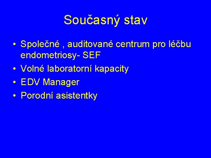 Současný stav • Společné , auditované centrum pro léčbu endometriosy- SEF • Volné laboratorní