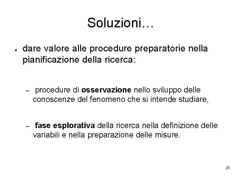 Soluzioni… ● dare valore alle procedure preparatorie nella pianificazione della ricerca: – procedure di