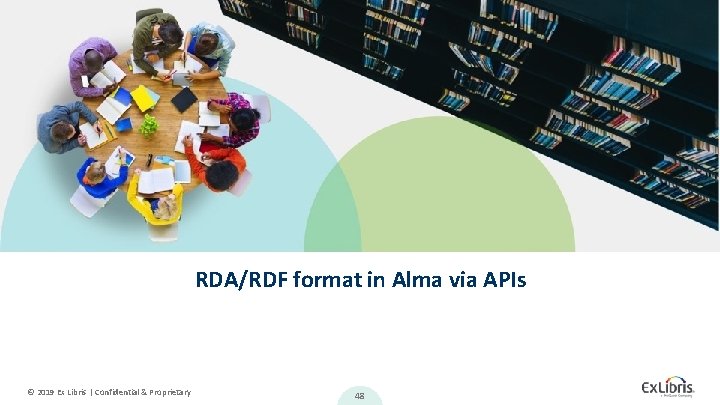 RDA/RDF format in Alma via APIs © 2019 Ex Libris | Confidential & Proprietary