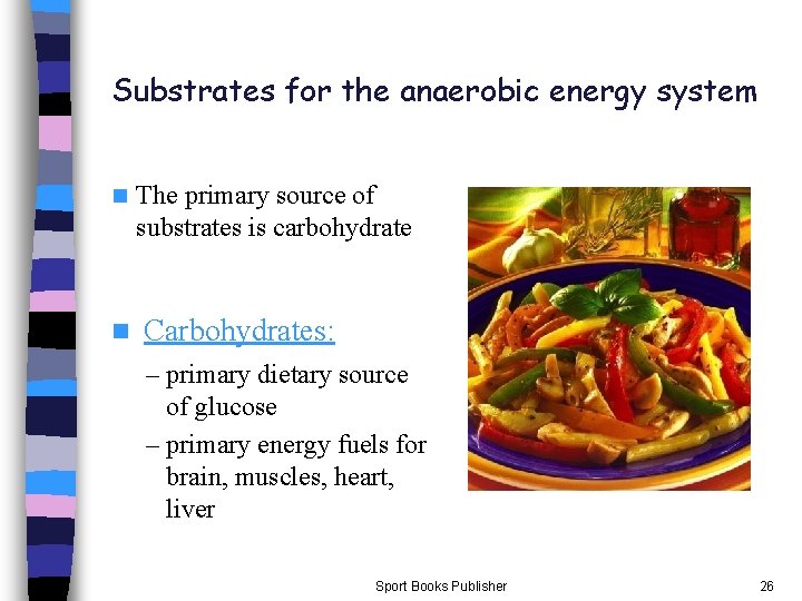 Substrates for the anaerobic energy system n n The primary source of substrates is