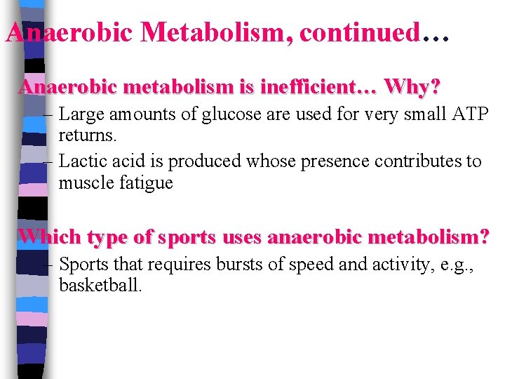 Anaerobic Metabolism, continued… Anaerobic metabolism is inefficient… Why? – Large amounts of glucose are