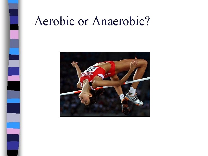 Aerobic or Anaerobic? 