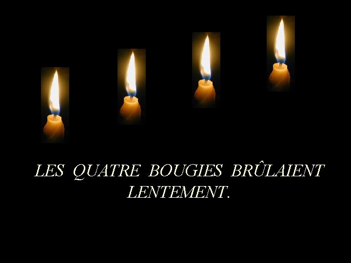 LES QUATRE BOUGIES BRÛLAIENT LENTEMENT. 