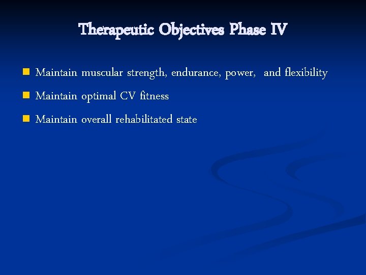 Therapeutic Objectives Phase IV n n n Maintain muscular strength, endurance, power, and flexibility