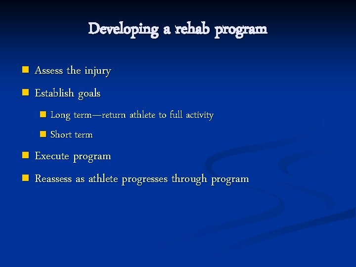 Developing a rehab program Assess the injury n Establish goals n Long term—return athlete