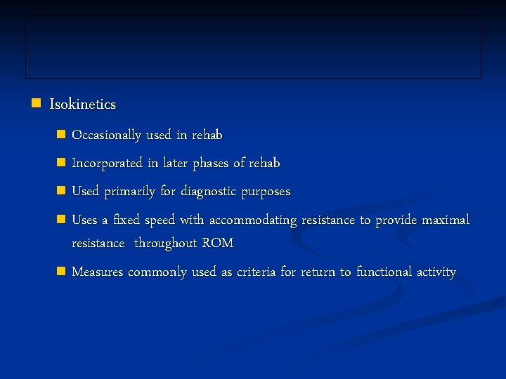 n Isokinetics Occasionally used in rehab n Incorporated in later phases of rehab n
