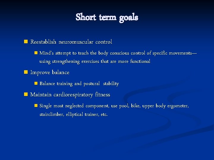 Short term goals n Reestablish neuromuscular control n Mind’s attempt to teach the body