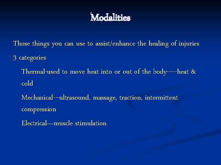 Modalities Those things you can use to assist/enhance the healing of injuries 3 categories
