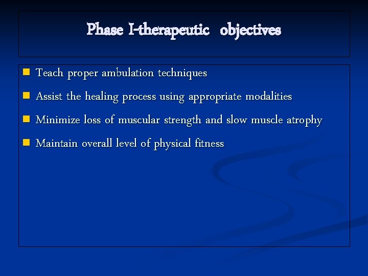Phase I-therapeutic objectives Teach proper ambulation techniques n Assist the healing process using appropriate