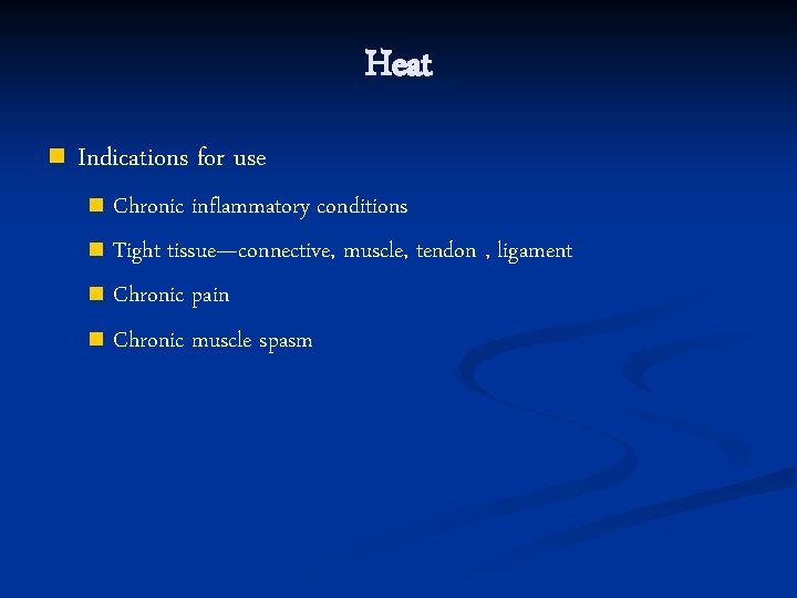Heat n Indications for use Chronic inflammatory conditions n Tight tissue—connective, muscle, tendon ,