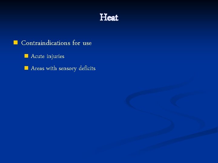 Heat n Contraindications for use Acute injuries n Areas with sensory deficits n 