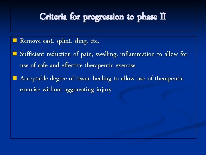 Criteria for progression to phase II Remove cast, splint, sling, etc. n Sufficient reduction
