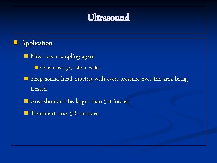 Ultrasound n Application n Must use a coupling agent n Conductive gel, lotion, water