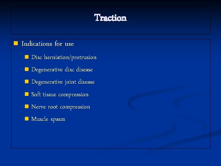 Traction n Indications for use Disc herniation/protrusion n Degenerative disc disease n Degenerative joint