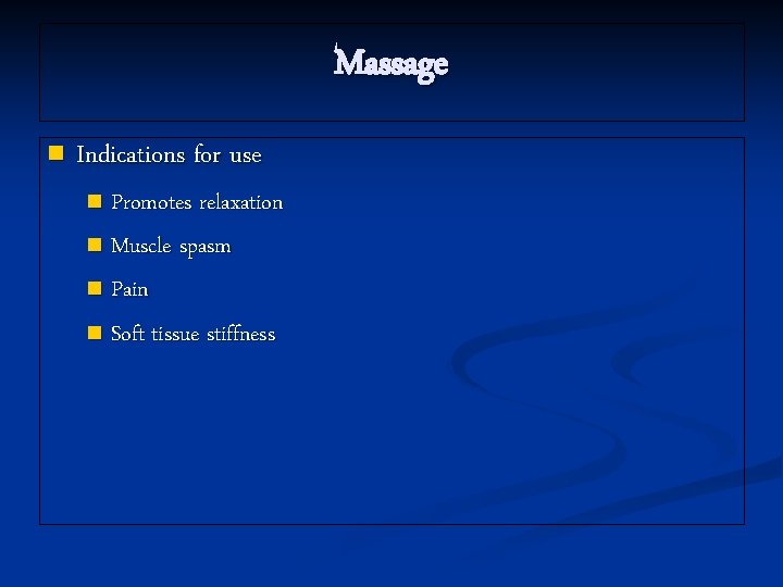 Massage n Indications for use Promotes relaxation n Muscle spasm n Pain n Soft