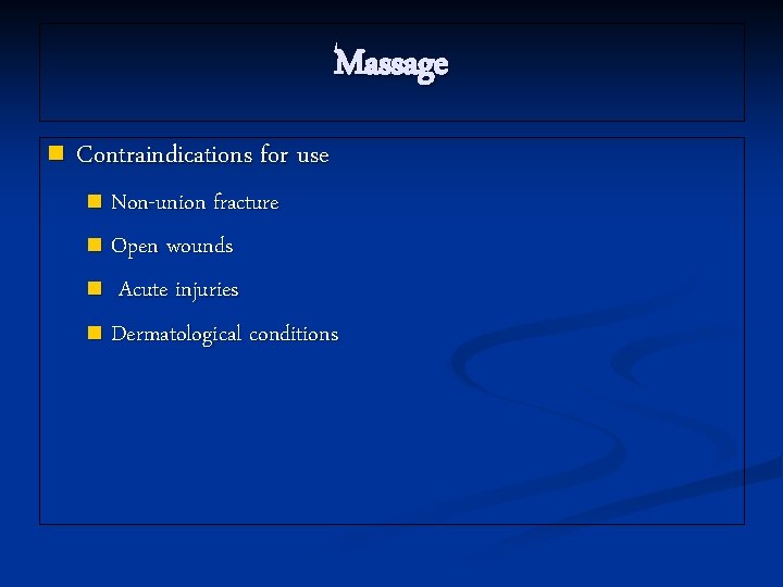 Massage n Contraindications for use Non-union fracture n Open wounds n Acute injuries n