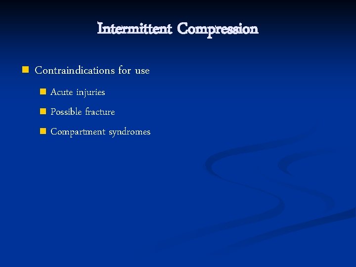 Intermittent Compression n Contraindications for use Acute injuries n Possible fracture n Compartment syndromes