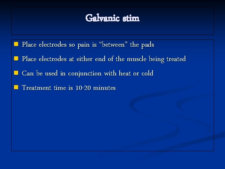 Galvanic stim Place electrodes so pain is “between” the pads n Place electrodes at