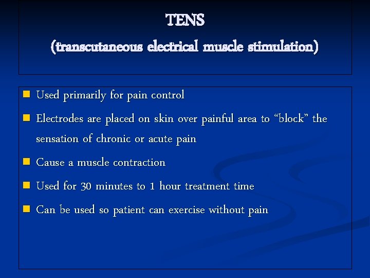 TENS (transcutaneous electrical muscle stimulation) Used primarily for pain control n Electrodes are placed