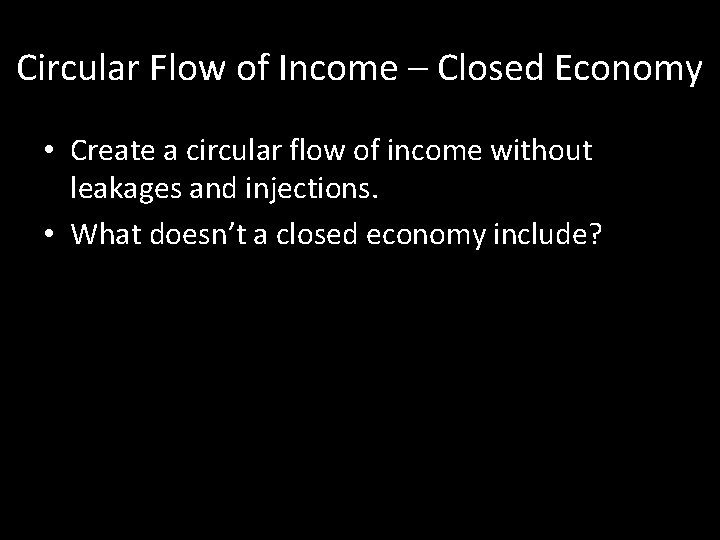 Circular Flow of Income – Closed Economy • Create a circular flow of income