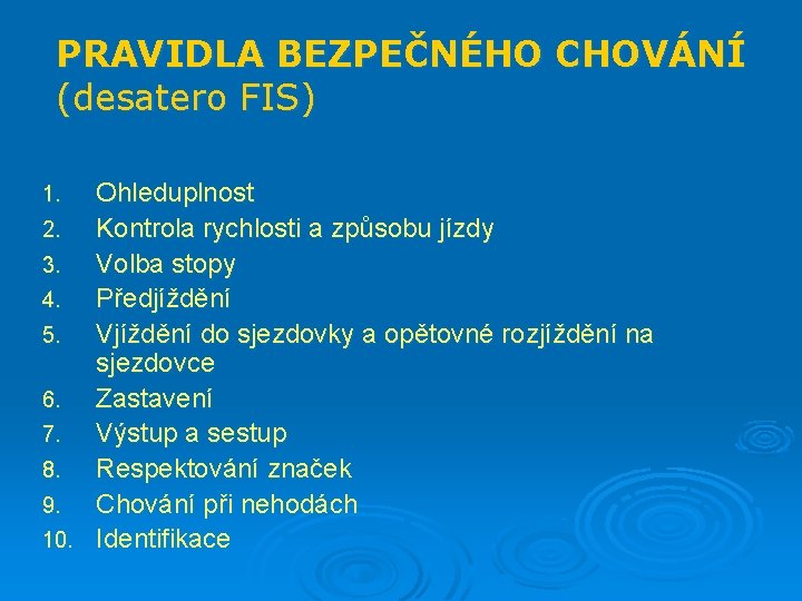 PRAVIDLA BEZPEČNÉHO CHOVÁNÍ (desatero FIS) Ohleduplnost 2. Kontrola rychlosti a způsobu jízdy 3. Volba