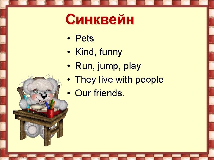 Синквейн • • • Pets Kind, funny Run, jump, play They live with people